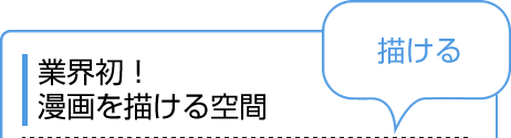 業界初！漫画を描ける空間